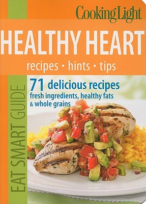 Image for Cooking Light Eat Smart Guide: Healthy Heart: 70 delicious recipes--Fresh Ingredients, Healthy Fats & Whole Grains Cooking Light Eat Smart Guide: Healthy Heart: 70 delicious recipes--Fresh Ingredients, Healthy Fats & Whole Grains