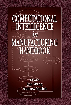 Computational Intelligence In Manufacturing Handbook (Handbook Series for Mechanical Engineering)