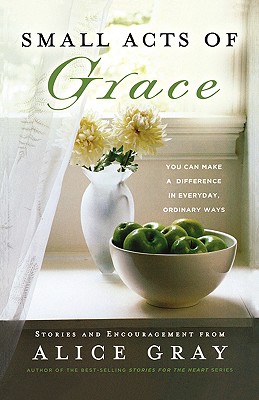 Small Acts of Grace: You Can Make a Difference in Everday, Ordinary Ways