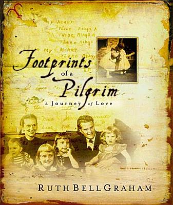 Footprints of a Pilgrim The Life and Loves of Ruth Bell Graham