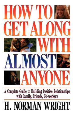 How To Get Along With Almost Anyone: A Complete Guide to Building Positive Relationships with Family, Friends, Co-Workers