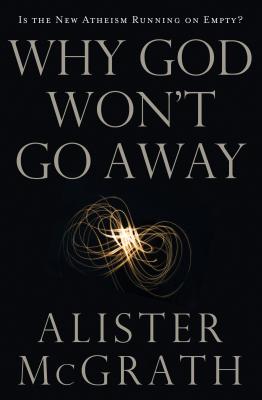 Why God Won't Go Away: Is the New Atheism Running on Empty
