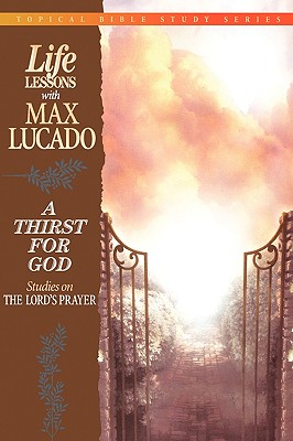 Image for Life Lessons With Max Lucado A Thirst For God Life Lessons With Max Lucado A Thirst For God