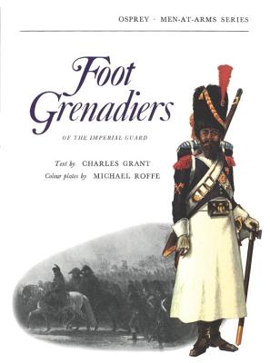 Foot Grenadiers Of The Imperial Guard (Osprey Men At Arms #15)