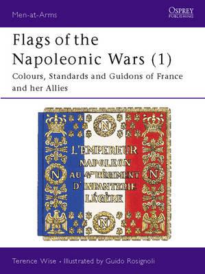 Flags of the Napoleonic Wars (1) Colours, Standards & Guidons of France & Her Allies. Osprey Man at Arms Series (Not Numbered).