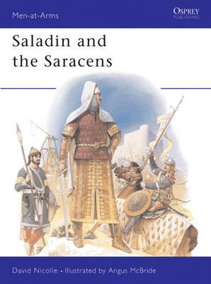 Saladin and the Saracens: Armies of the Middle East 1100-1300 (Men-At-Arms 171)
