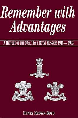 Remember With Advantages: A History of the Tenth, Eleventh and Royal Hussars, 1945-1992