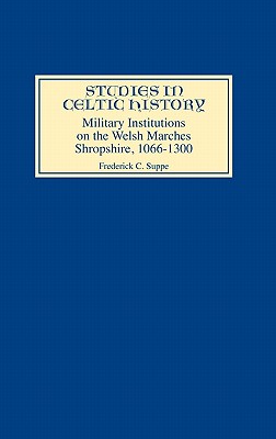 Military Institutions on the Welsh Marches: Shropshire, AD 1066-1300