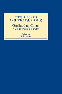 Gruffudd AP Cynan: A Collaborative Biography [Hardcover] Maund, K.L.; Davies, Ceri; Lewis, Chris; Thornton, David E; Moore, David J.; Jesch, Judith; Maund, K L; Jones, Nerys Ann and ab Ieuan, Ruth