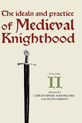 The Ideals and Practice of Medieval Knighthood, volume II: Papers from the Third Strawberry Hill Conference, 1986 (Ideals and Practice of Knighthood, 2)