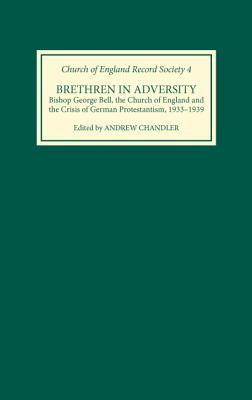 Brethren in Adversity: Bishop George Bell, the Church of England And the Crisis of German Protestantism