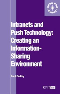 Intranets and Push Technology: Creating an Information-Sharing Environment (ASLIB Know How)