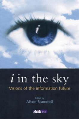 Image for I in the Sky : Visions of the Information Future I in the Sky : Visions of the Information Future