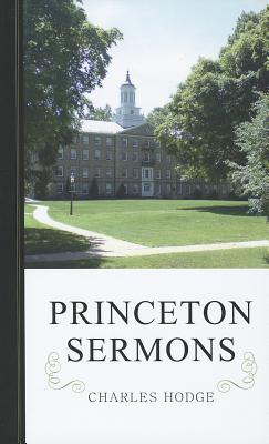 Princeton Sermons: Outlines of Discourses, Doctrinal and Practical, Delivered at Princeton Theological Seminary on Sabbath Afternoons