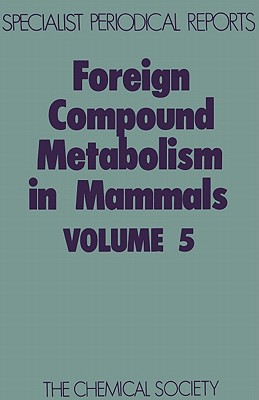Foreign Compound Metabolism in Mammals, Volume 5: A Review of the Literature Published During 1976 and 1977 (Specialist Periodical Reports)