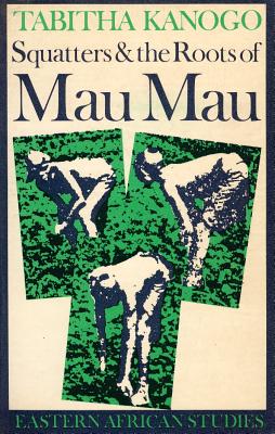 Image for Squatters and the Roots of Mau Mau, 1905-63 (Eastern African Studies) Squatters and the Roots of Mau Mau, 1905-63 (Eastern African Studies)