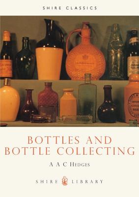 Bottles and Bottle Collecting (Shire Library) [Paperback] Hedges, A.A.C.