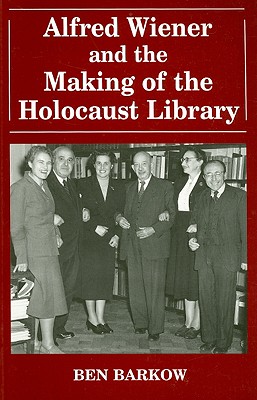 Alfred Wiener and the Making of the Holocaust Library (Parkes-Wiener Series on Jewish Studies)