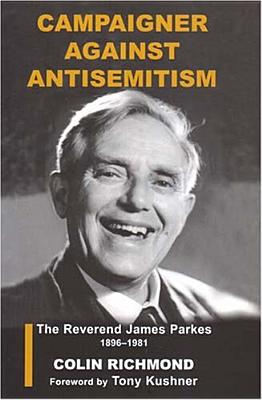 Campaigner Against Antisemitism: The Reverend James Parkes 1896-1981 (Parkes-Wiener Series on Jewish Studies)