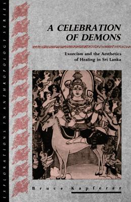 A Celebration of Demons : Exorcism and the Aesthetics of Healing in Sri Lanka
