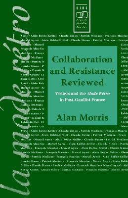 Collaboration and Resistance Reviewed: Writers and 'la Mode rtro' in Post-Gaullist France (Berg French Studies Series)