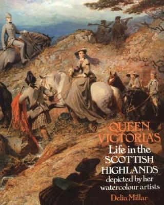 Queen Victoria's Life in the Scottish Highlands : Depicted by Her Watercolour Artists