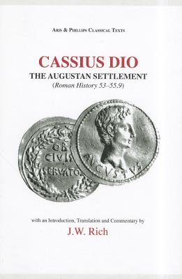 CASSIUS DIO: THE AUGUSTAN SETTLEMENT (Roman History 53.1 - 55.9). Edited with Translation and Commentary