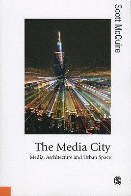 The Media City: Media, Architecture and Urban Space (Published in association with Theory, Culture & Society)