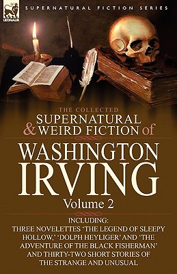 The Collected Supernatural and Weird Fiction of Washington Irving: Volume 2-Including Three Novelettes 'The Legend of Sleepy Hollow, ' 'Dolph Heyliger Image for The Collected Supernatural and Weird Fiction of Washington Irving: Volume 2-Including Three Novelettes 'The Legend of Sleepy Hollow, ' 'Dolph Heyliger