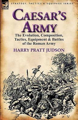 Caesar's Army: the Evolution, Composition, Tactics, Equipment & Battles of the Roman Army Image for Caesar's Army: the Evolution, Composition, Tactics, Equipment & Battles of the Roman Army