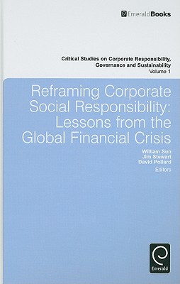 Reframing Corporate Social Responsibility: Lessons from the Global Financial Crisis (Critical Studies on Corporate Responsibility, Governance and Sustainability, 1)