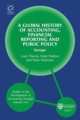 Global History of Accounting, Financial Reporting and Public Policy: Europe (Studies in the Development of Accounting Thought, 14, Part A)