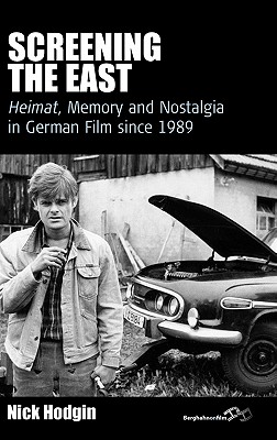 Screening the East: Heimat, Memory and Nostalgia in German Film since 1989 (Film Europa)