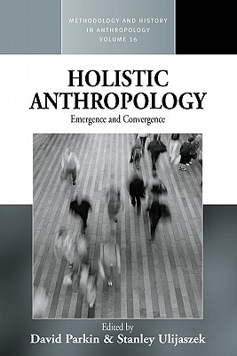 Holistic Anthropology: Emergence and Convergence (Methodology & History in Anthropology, 16)