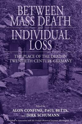 Between Mass Death and Individual Loss: The Place of the Dead in Twentieth-Century Germany (Studies in German History, 7)