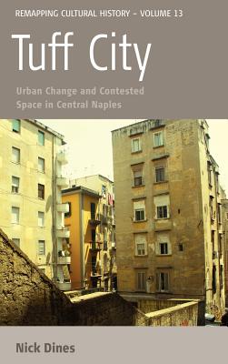Tuff City: Urban Change and Contested Space in Central Naples (Remapping Cultural History, 13)