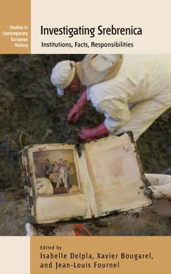Investigating Srebrenica: Institutions, Facts, Responsibilities (Studies in Contemporary European History, 12)
