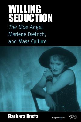 Willing Seduction The Blue Angel, Marlene Dietrich, and Mass Culture