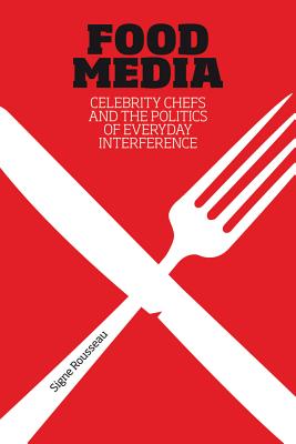 Food Media: Celebrity Chefs and the Politics of Everyday Interference [Paperback] Rousseau, Signe
