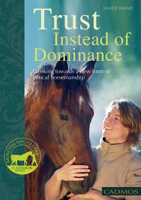 Trust Instead of Dominance: Working Towards a New Form of Ethical Horsemanship (Bringing You Closer) [Paperback] Marlitt Wendt