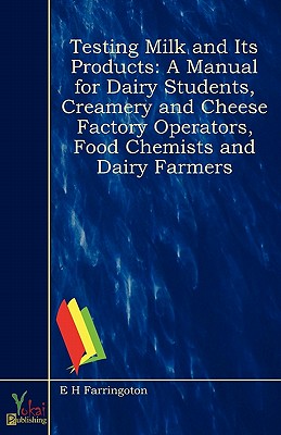 Testing Milk and Its Products: A Manual for Dairy Students, Creamery and Cheese Factory Operators, Food Chemists and Dairy Farmers
