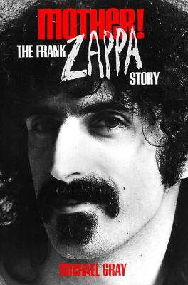 Mother!: The Frank Zappa Story (Frank Zappa Story 2nd Ed)