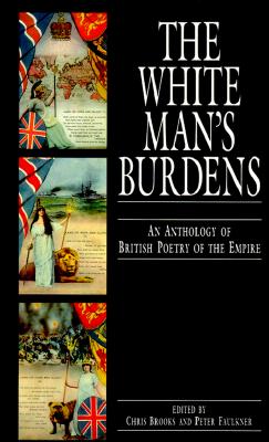 White Man's Burdens: An Anthology of British Poetry of the Empire (Technology Management)