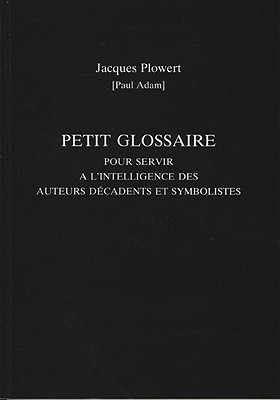 Petit Glossaire pour Servir a L'intelligence des Auteurs Decadents et Symbolistes (Exeter French Texts)