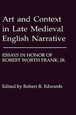 Art and Context in Late Medieval English Narrative: Essays in Honor of Robert Worth Frank, Jr