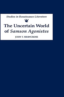 The Uncertain World of Samson Agonistes (Studies in Renaissance Literature)