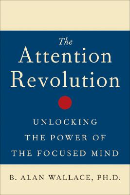 The Attention Revolution: Unlocking the Power of the Focused Mind