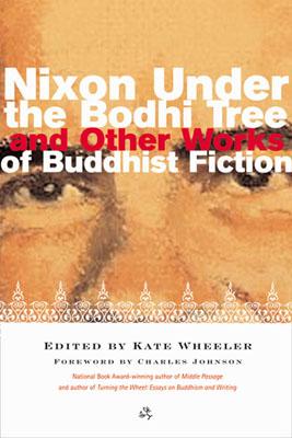 Image for Nixon Under the Bodhi Tree and Other Works of Buddhist Fiction Nixon Under the Bodhi Tree and Other Works of Buddhist Fiction
