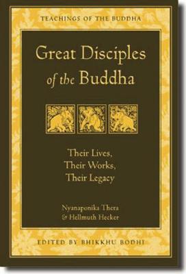 Great Disciples of the Buddha: Their Lives, Their Works, Their Legacy (The Teachings of the Buddha)