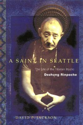 A Saint in Seattle: The Life of the Tibetan Mystic Dezhung Rinpoche